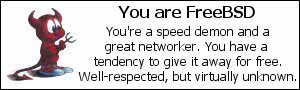You are FreeBSD.  You're a speed demon and a great networker.  You have a tendency to give it away for free.  Well-respected, but virtually unknown.