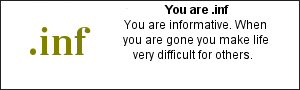 You are .inf You are informative.  When you are gone you make life very difficult for others.