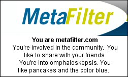 You are metafilter.com You're involved in the community. You like to share with your friends. You're into omphaloskepsis. You like pancakes and the color blue.