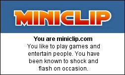 You are miniclip.com You like to play games and entertain people. You have been known to shock and flash on occasion.