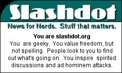 You are slashdot.org.  You are geeky.  You value freedom, but not spelling.  People look to you to find out what's going on.  You inspire spirited discussions and ad hominem attacks.