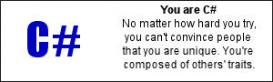 You are C#. No matter how hard you try, you can't convince people that you are unique.  You're composed of others' traits.