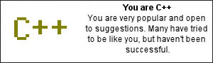 You are C++. You are very popular and open to suggestions.Many have tried to be like you, but haven't been successful