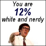 You are 12% white and nerdy.