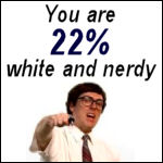 You are 22% white and nerdy.