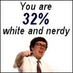 You are 32% white and nerdy.