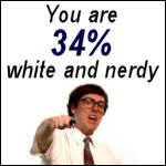 You are 34% white and nerdy.