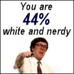 You are 44% white and nerdy.