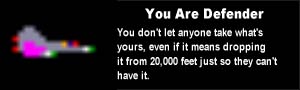 You are Defender. You don't let anyone take what's yours, even if it means dropping it from 20,000 feet just so they can't have it.